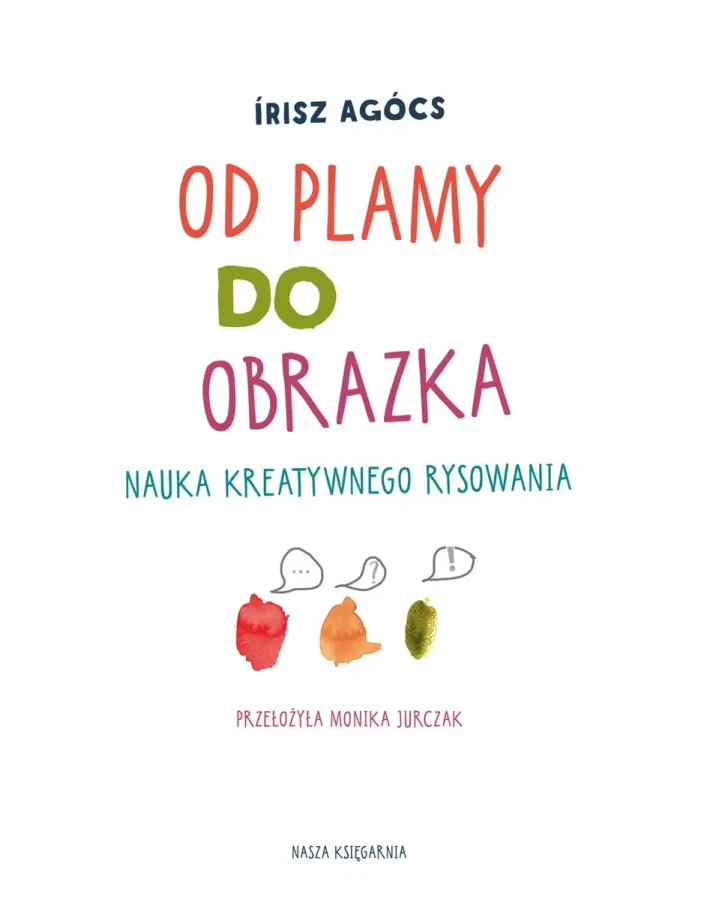 Od plamy do obrazka. Nauka kreatywnego rysowania / Wydawnictwo Nasza Księgarnia