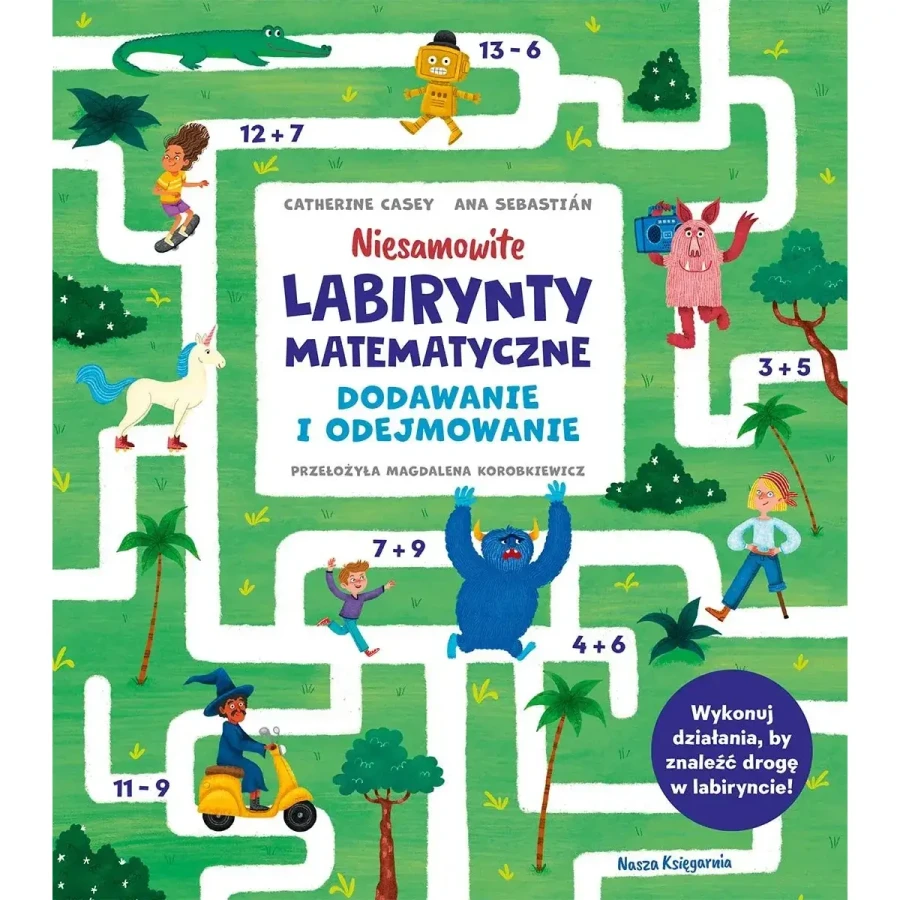 Niesamowite labirynty matematyczne. Dodawanie i odejmowanie / Wydawnictwo Nasza Księgarnia