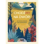 ChodźMY na dwór. Jak natura uratowała moje macierzyństwo. / Wydawnictwo Mamania