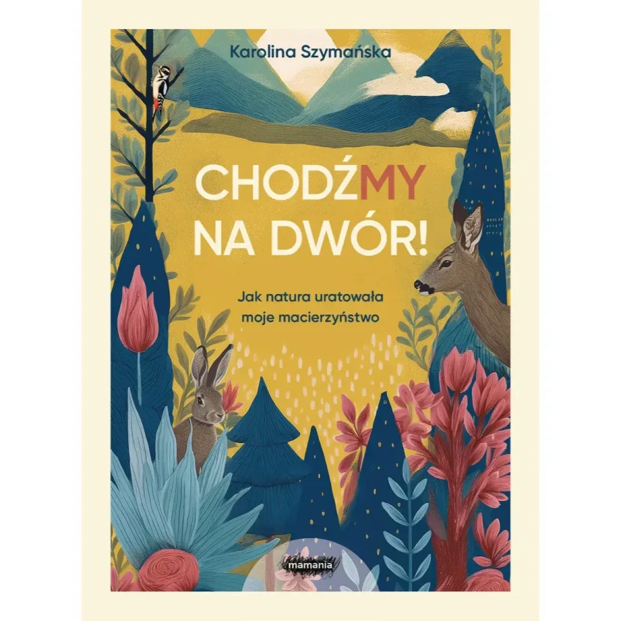 ChodźMY na dwór. Jak natura uratowała moje macierzyństwo. / Wydawnictwo Mamania