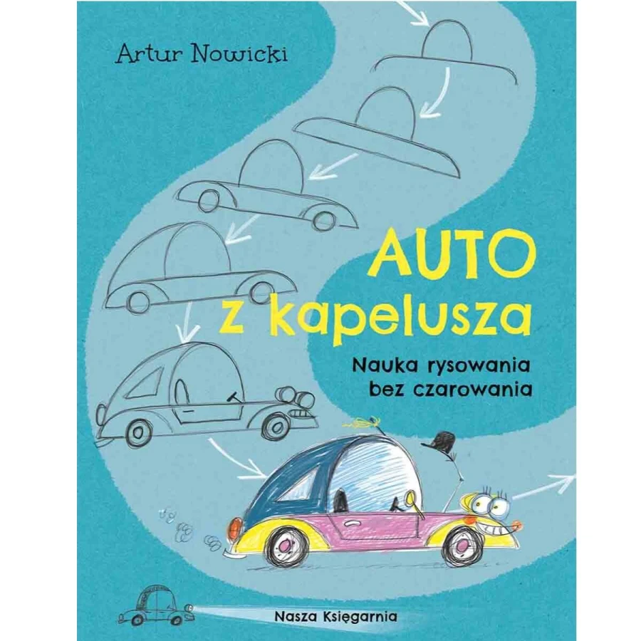 Auto z kapelusza. Nauka rysowania bez czarowania / Wydawnictwo Nasza Księgarnia