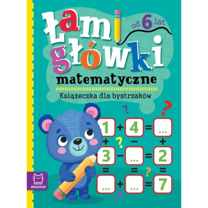 Łamigłówki matematyczne. Książeczka dla bystrzaków. 6+ / Wydawnictwo Aksjomat
