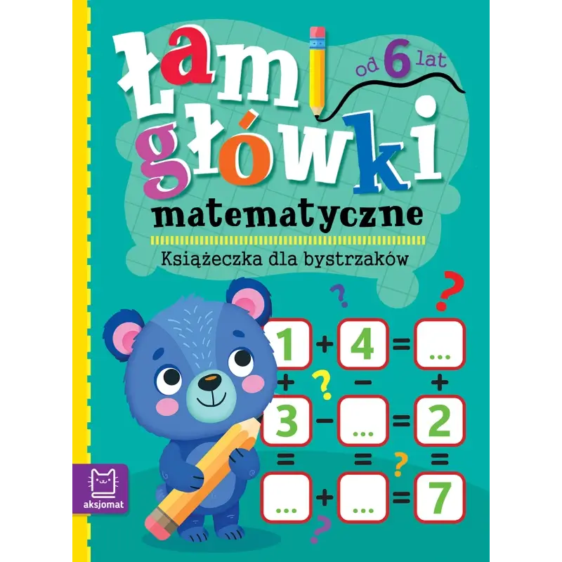 Łamigłówki matematyczne. Książeczka dla bystrzaków. 6+ / Wydawnictwo Aksjomat