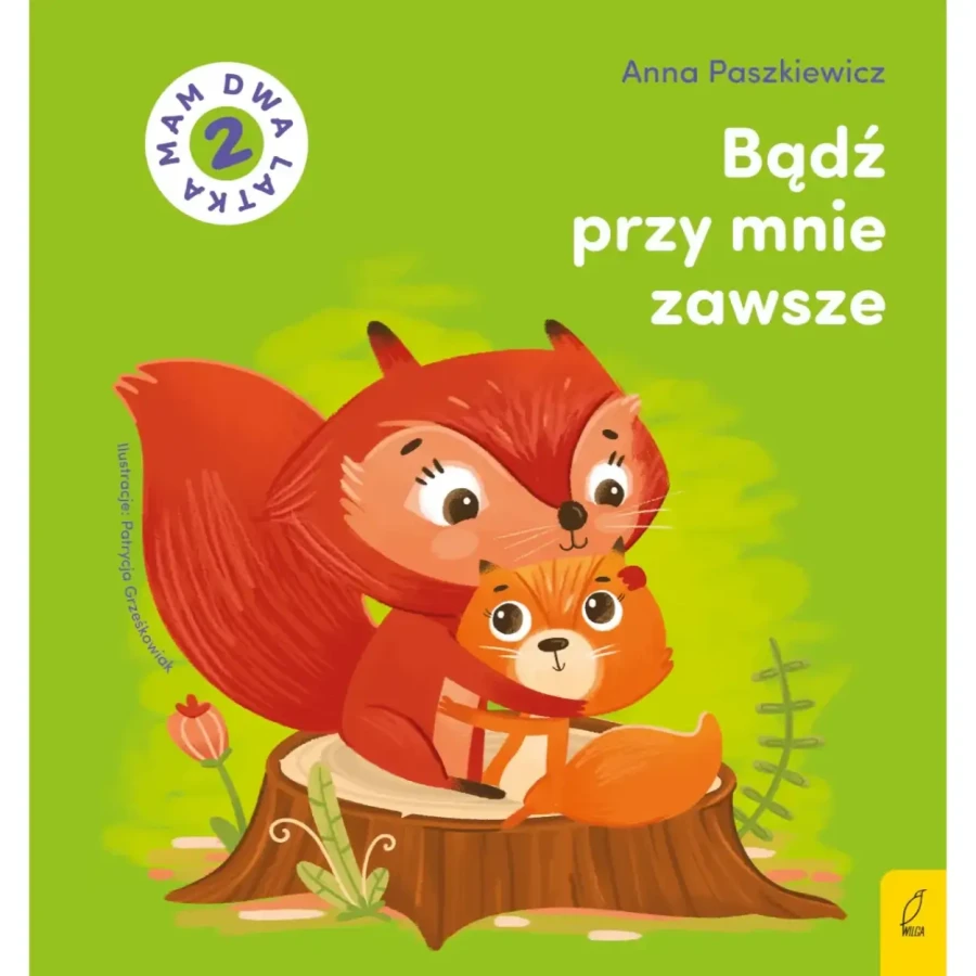 Bądź przy mnie zawsze. Mam dwa latka / Wilga