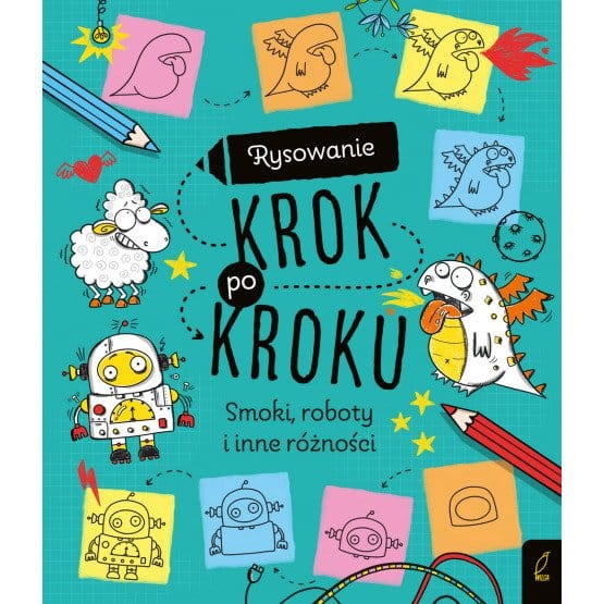 Rysowanie krok po kroku. Smoki, roboty i inne różności / Wydawnictwo Wilga